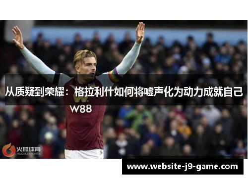 从质疑到荣耀：格拉利什如何将嘘声化为动力成就自己