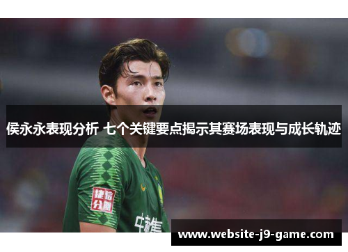 侯永永表现分析 七个关键要点揭示其赛场表现与成长轨迹