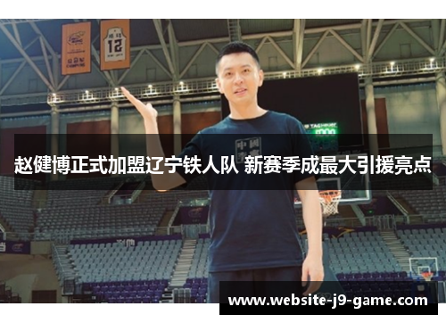 赵健博正式加盟辽宁铁人队 新赛季成最大引援亮点