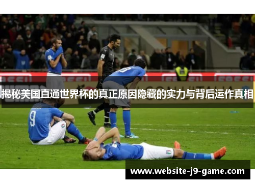 揭秘美国直通世界杯的真正原因隐藏的实力与背后运作真相