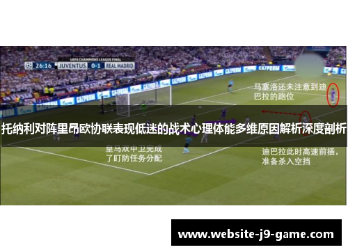 托纳利对阵里昂欧协联表现低迷的战术心理体能多维原因解析深度剖析 托纳利对阵里昂欧协联表现低迷的战术心理体能多维原因解析深度剖析