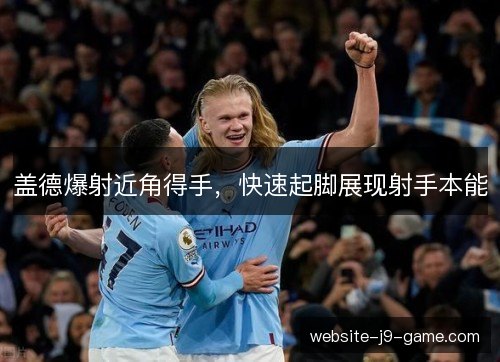 盖德爆射近角得手,快速起脚展现射手本能 盖德爆射近角得手,快速起脚展现射手本能